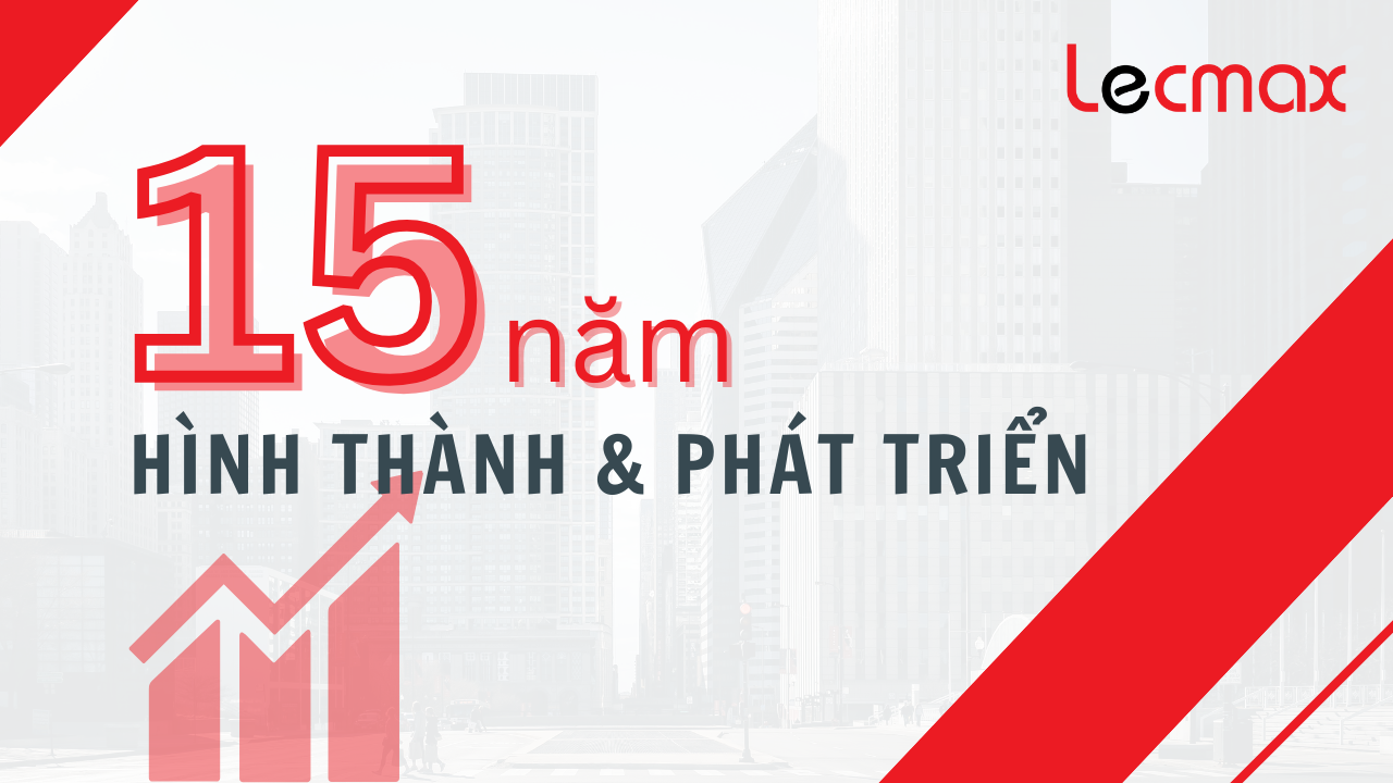 Lecmax - 15 năm hình thành và phát triển