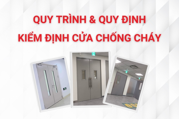 Quy Trình & Quy Định Kiểm Định Cửa Chống Cháy Bạn Nên Biết