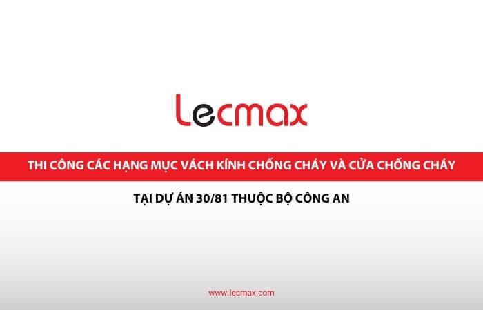 Lecmax thi công dự án 30/81 - Bộ Công An